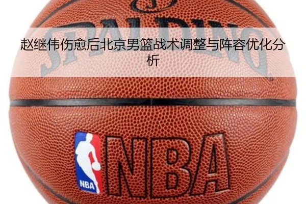 赵继伟伤愈后北京男篮战术调整与阵容优化分析